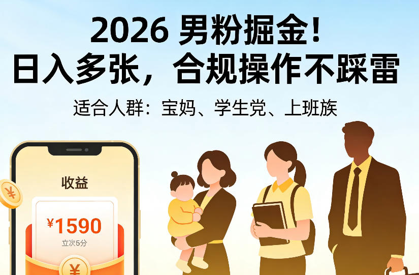 2026男粉掘金项目，日入多张，合规操作不踩雷，3分钟一个原创，当天可变现，适合宝妈、学生党、上班族【揭秘】-91副业网