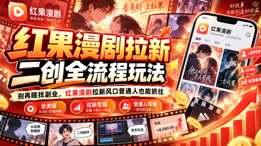 红果漫剧拉新之二创全流程玩法,别再瞎找副业,红果漫剧拉新风口普通人也能抓住-91副业网