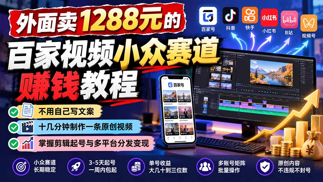 外面卖1288元的百家视频小众赛道赚钱教程：不用自己写文案，十几分钟制作一条原创视频，掌握剪辑起号与多平台分发-91副业网