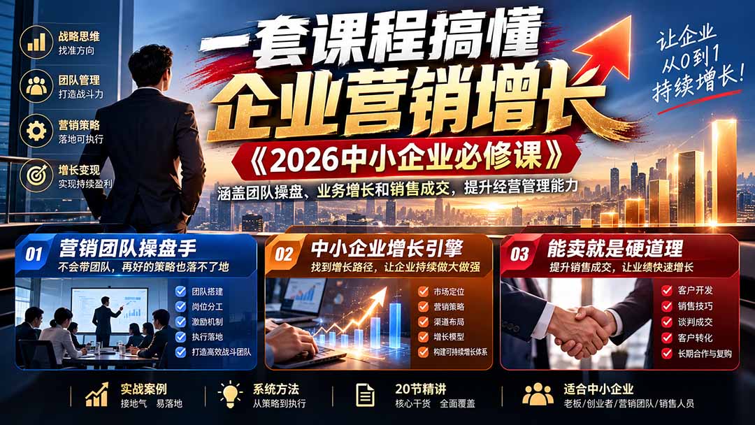 一套课程搞懂企业营销增长《2026中小企业必修课》涵盖团队操盘、业务增长和销售成交,提升经营管理能力-91副业网