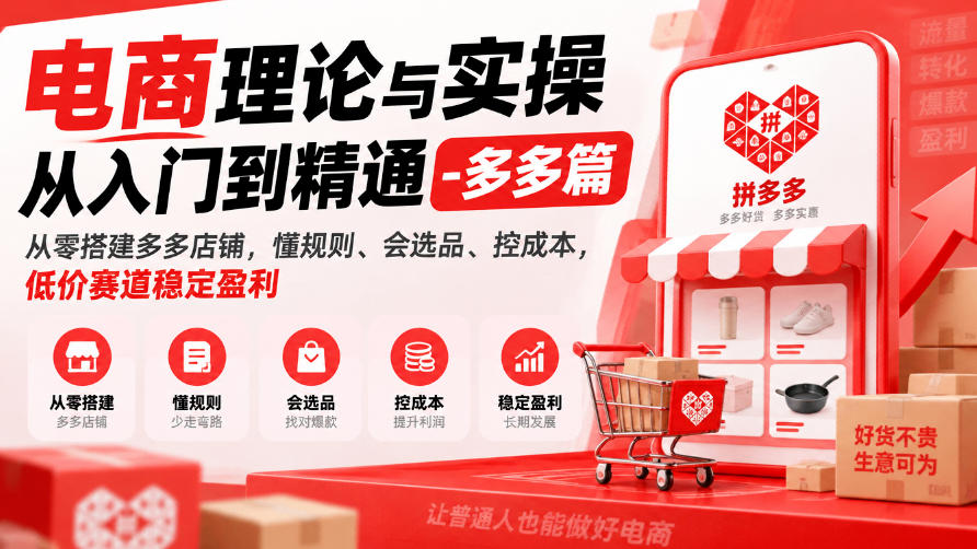 电商理论与实操从入门到精通-多多篇，从零搭建多多店铺，懂规则、会选品、控成本，低价赛道稳定盈利-91副业网
